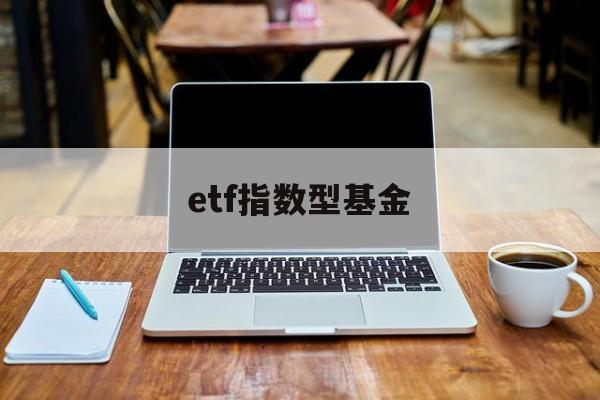 etf指数型基金(etf股票指数型基金的特点)